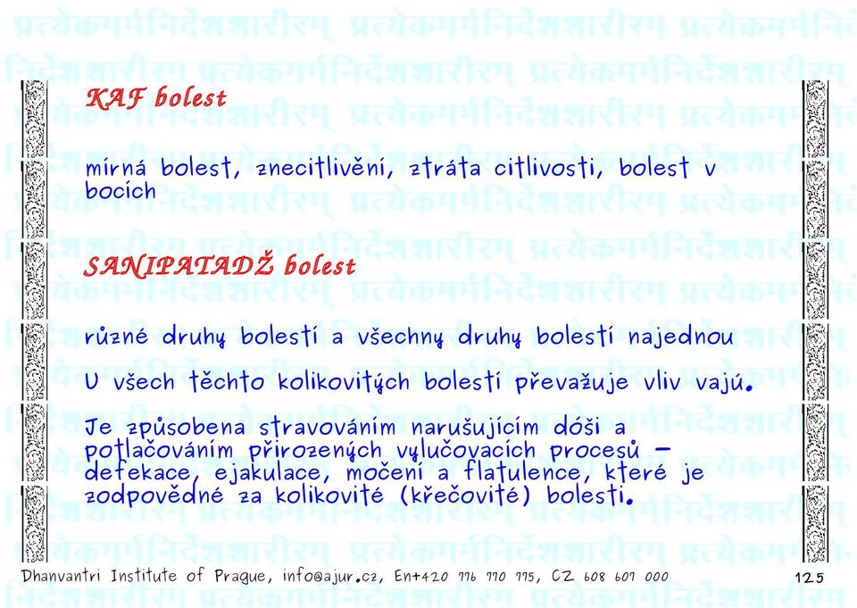 Je způsobena stravováním narušujícím dóši a potlačováním přirozených vylučovacích procesů defekace, ejakulace, močení