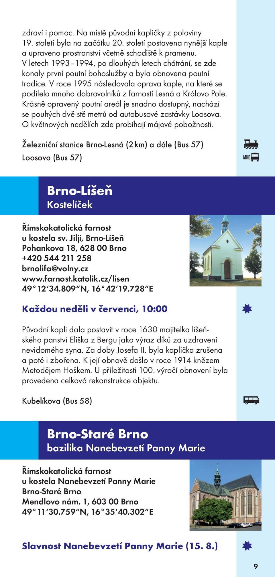 V roce 1995 následovala oprava kaple, na které se podílelo mnoho dobrovolníků z farností Lesná a Královo Pole.