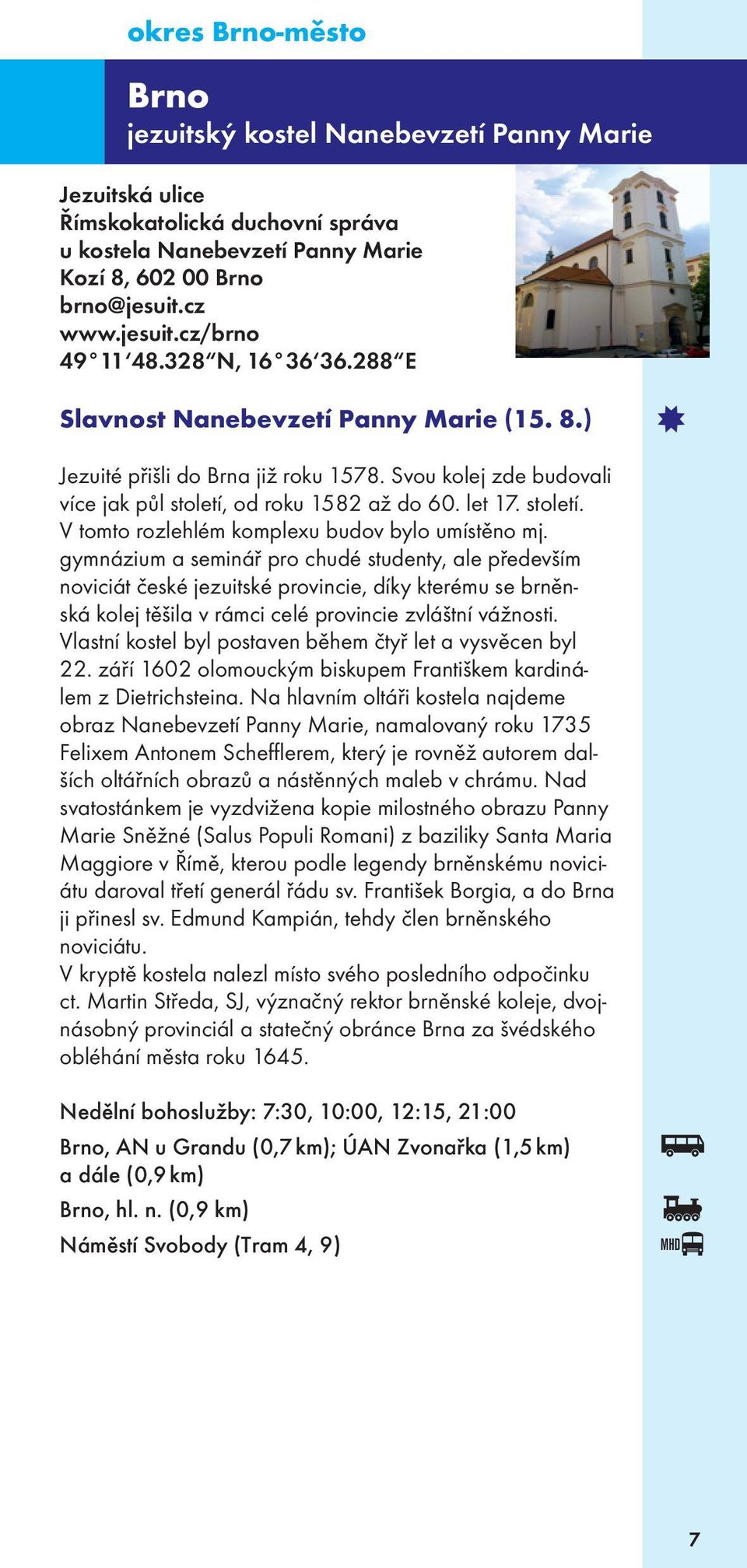 gymnázium a seminář pro chudé studenty, ale především noviciát české jezuitské provincie, díky kterému se brněnská kolej těšila v rámci celé provincie zvláštní vážnosti.