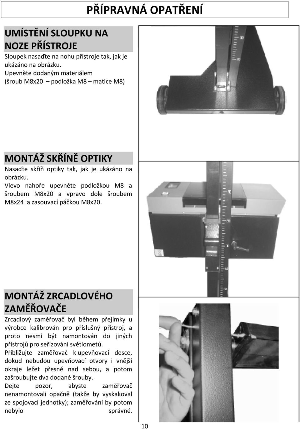 Vlevo nahoře upevněte podložkou M8 a šroubem M8x20 a vpravo dole šroubem M8x24 a zasouvací páčkou M8x20.