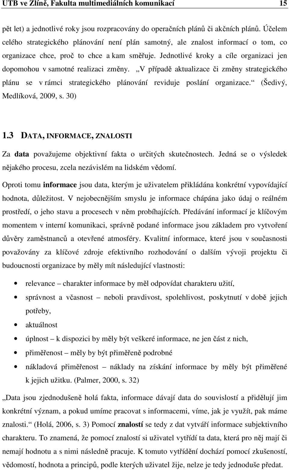 Jednotlivé kroky a cíle organizaci jen dopomohou v samotné realizaci změny. V případě aktualizace či změny strategického plánu se v rámci strategického plánování reviduje poslání organizace.