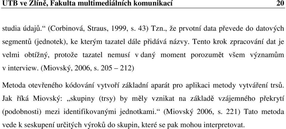 Tento krok zpracování dat je velmi obtížný, protože tazatel nemusí v daný moment porozumět všem významům v interview. (Miovský, 2006, s.