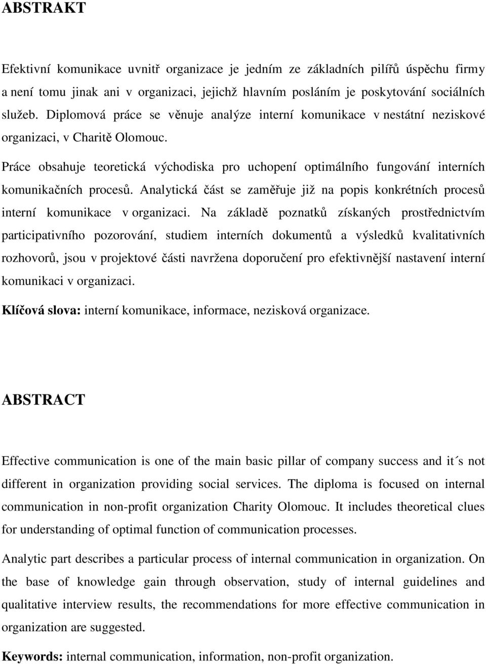 Práce obsahuje teoretická východiska pro uchopení optimálního fungování interních komunikačních procesů. Analytická část se zaměřuje již na popis konkrétních procesů interní komunikace v organizaci.