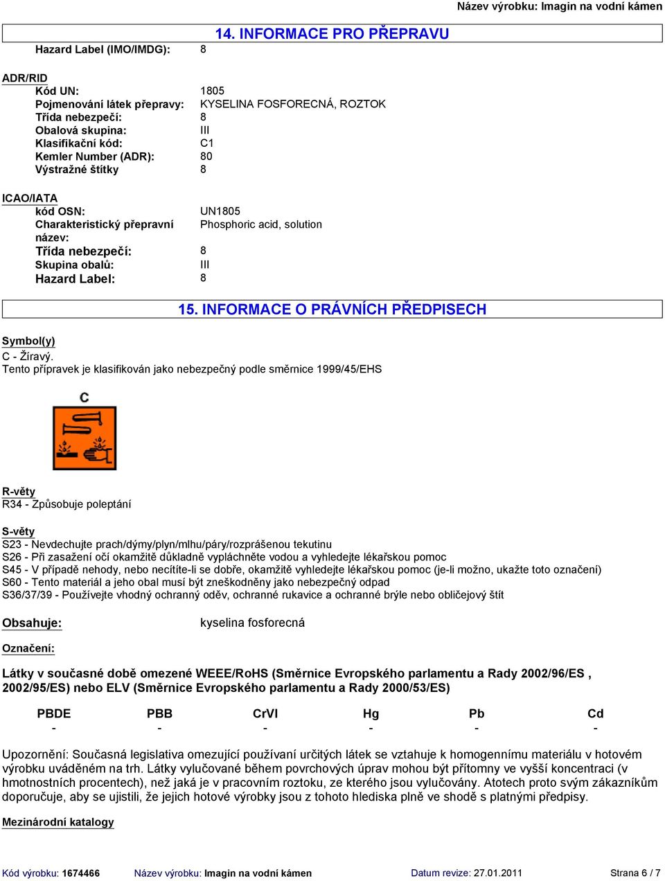 štítky 8 ICAO/IATA kód OSN: UN1805 Charakteristický přepravní Phosphoric acid, solution název: Třída nebezpečí: 8 Skupina obalů: III Hazard Label: 8 15.