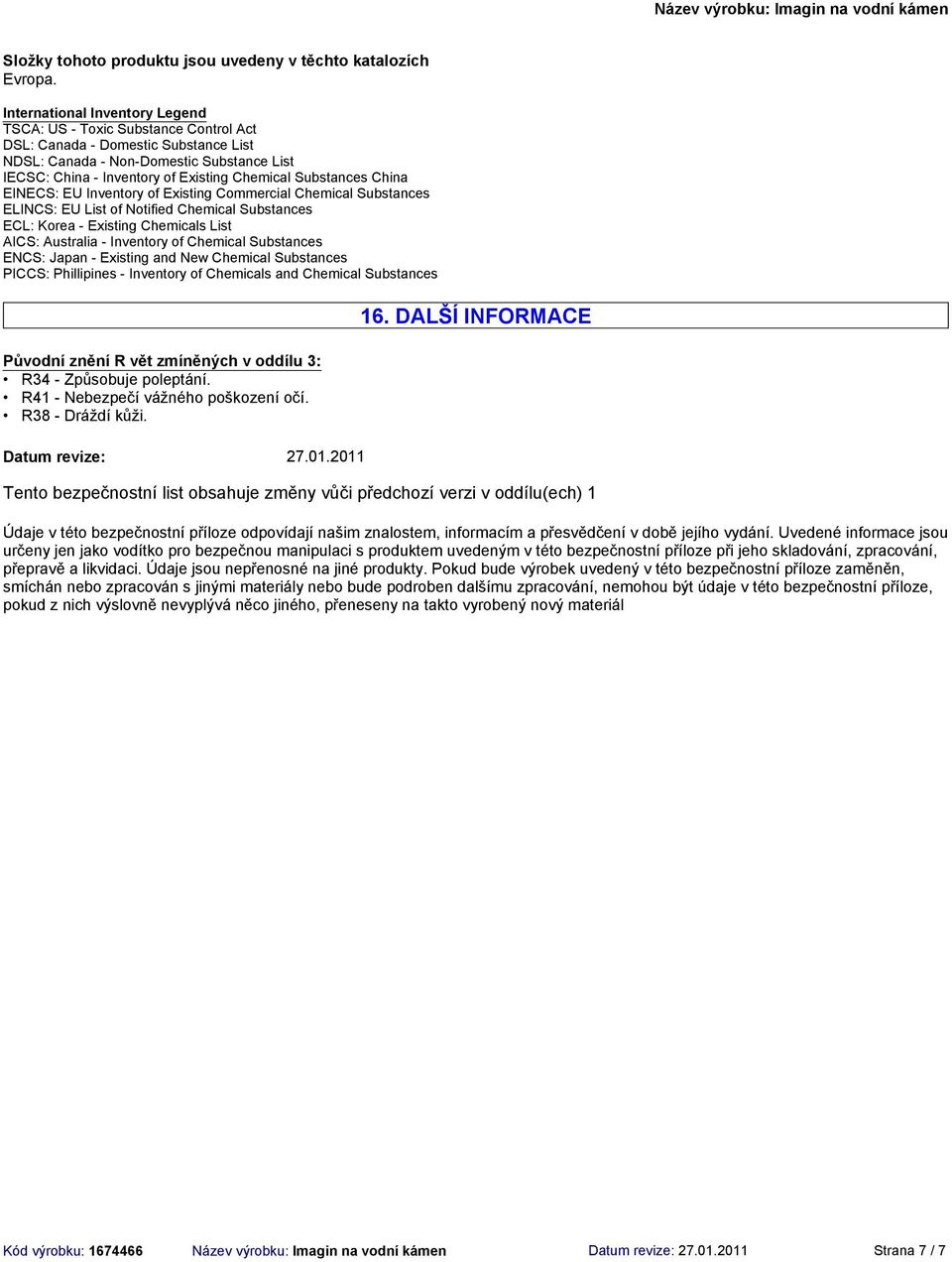 China EINECS: EU Inventory of Existing Commercial Chemical Substances ELINCS: EU List of Notified Chemical Substances ECL: Korea Existing Chemicals List AICS: Australia Inventory of Chemical