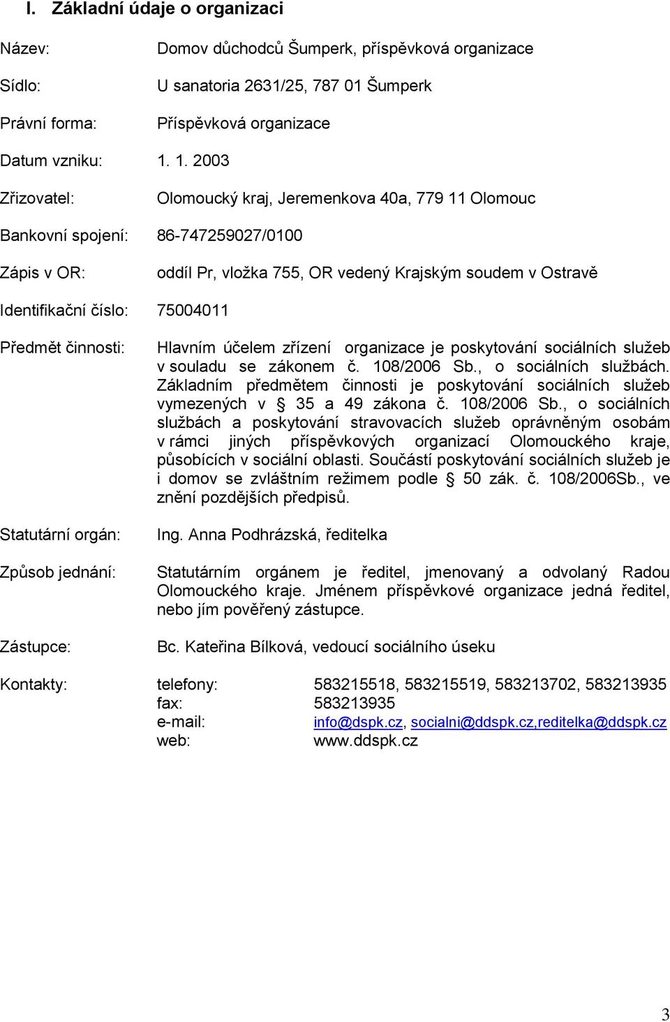 75004011 Předmět činnosti: Statutární orgán: Způsob jednání: Zástupce: Hlavním účelem zřízení organizace je poskytování sociálních služeb v souladu se zákonem č. 108/2006 Sb., o sociálních službách.