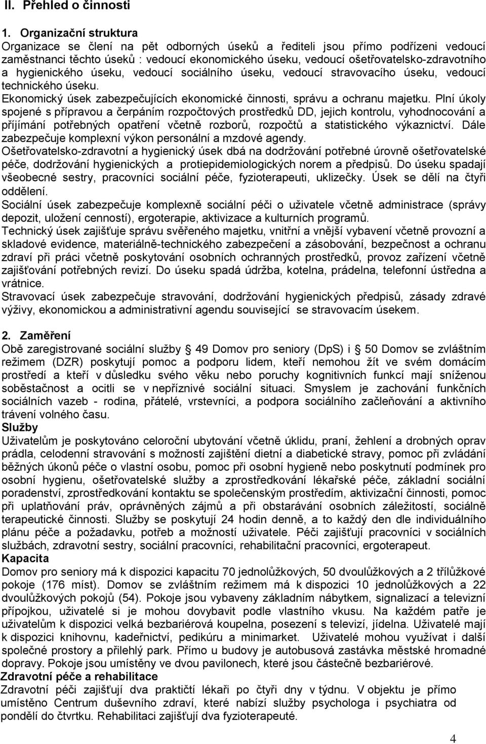 hygienického úseku, vedoucí sociálního úseku, vedoucí stravovacího úseku, vedoucí technického úseku. Ekonomický úsek zabezpečujících ekonomické činnosti, správu a ochranu majetku.