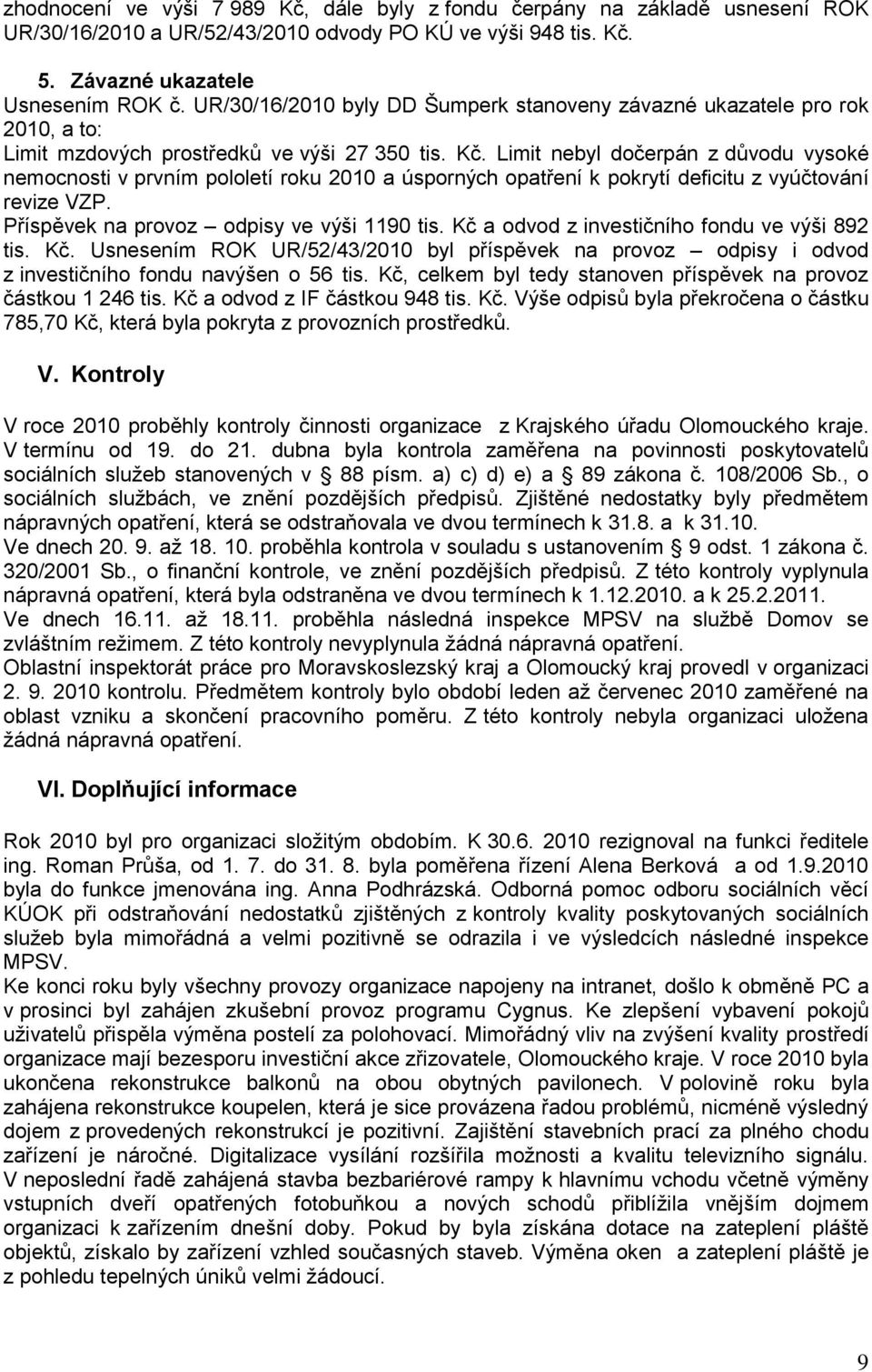 Limit nebyl dočerpán z důvodu vysoké nemocnosti v prvním pololetí roku 2010 a úsporných opatření k pokrytí deficitu z vyúčtování revize VZP. Příspěvek na provoz odpisy ve výši 1190 tis.