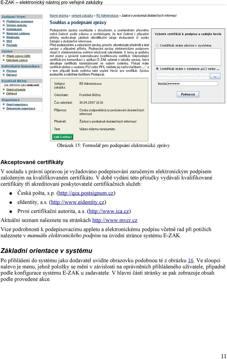 eidentity.cz) První certifikační autorita, a.s. (http://www.ica.cz) Aktuální seznam naleznete na stránkách http://www.mvcr.