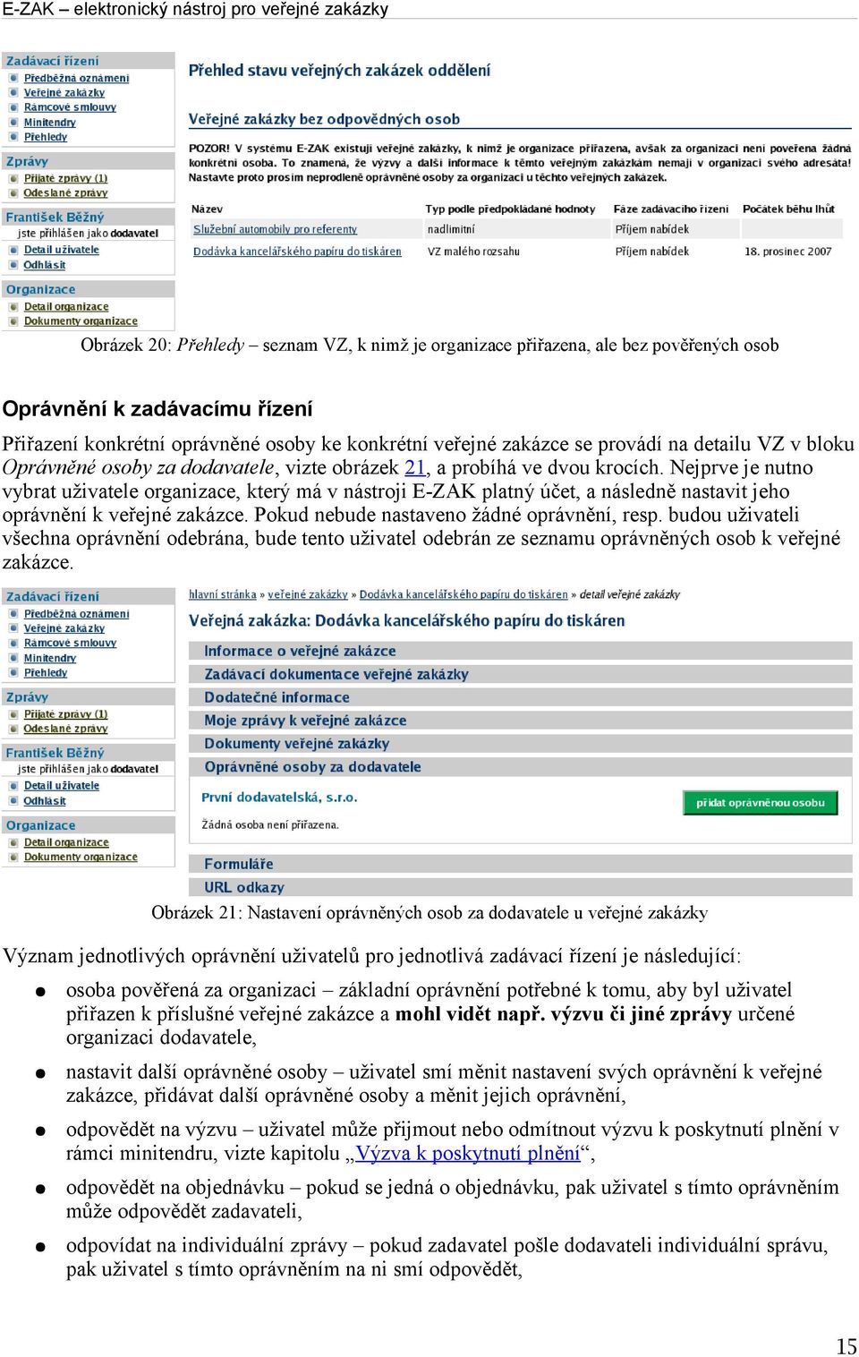 Nejprve je nutno vybrat uživatele organizace, který má v nástroji E-ZAK platný účet, a následně nastavit jeho oprávnění k veřejné zakázce. Pokud nebude nastaveno žádné oprávnění, resp.