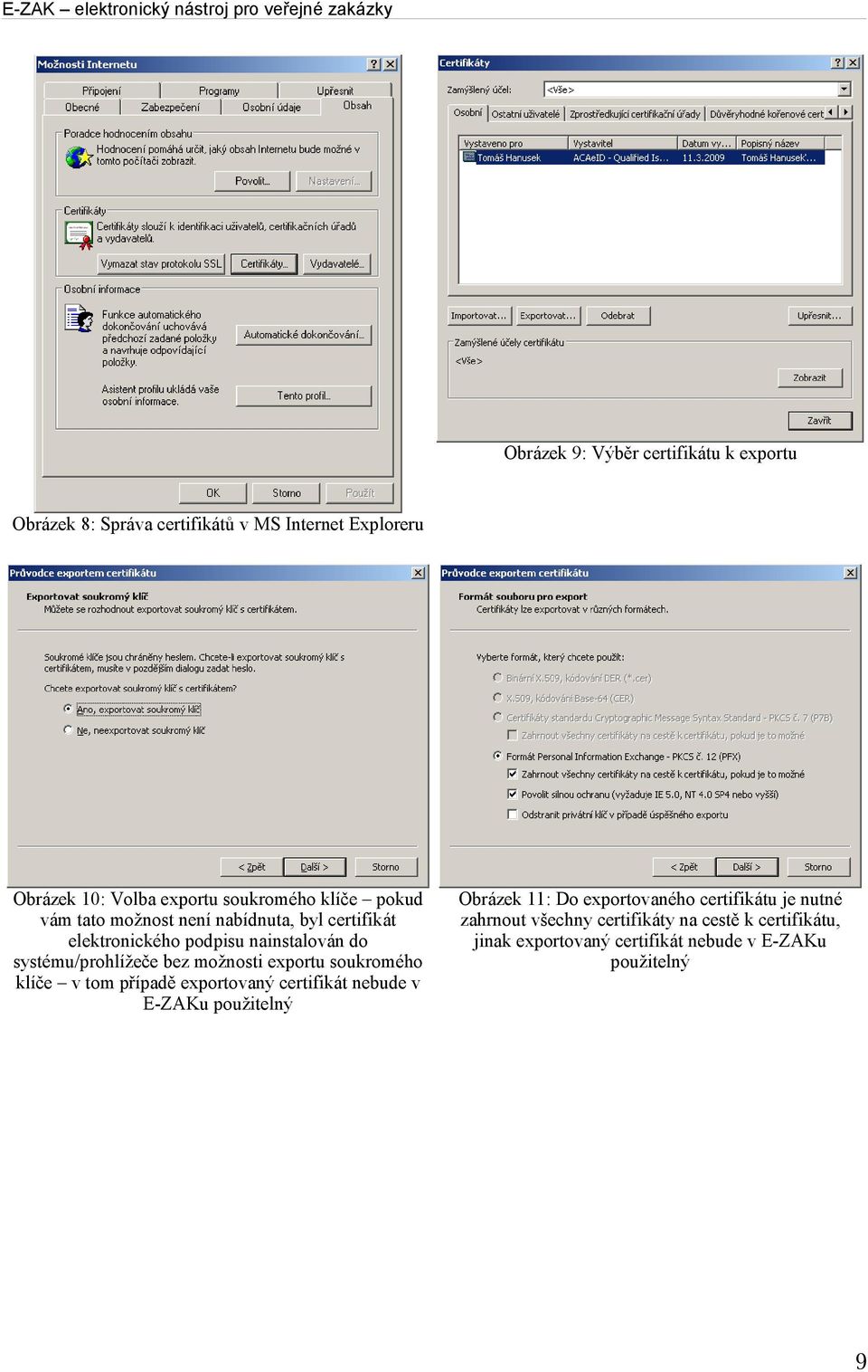 systému/prohlížeče bez možnosti exportu soukromého klíče v tom případě exportovaný certifikát nebude v E-ZAKu použitelný