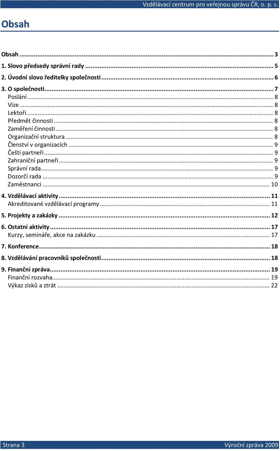 .. 9 Zaměstnanci... 10 4. Vzdělávací aktivity... 11 Akreditované vzdělávací programy... 11 5. Projekty a zakázky... 12 6. Ostatní aktivity.