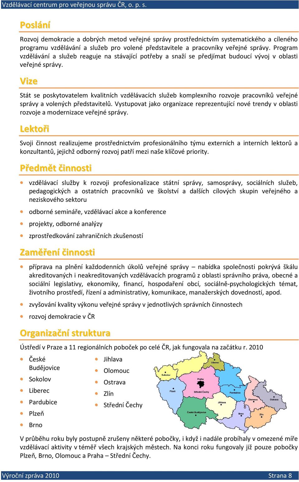 Vize Stát se poskytovatelem kvalitních vzdělávacích služeb komplexního rozvoje pracovníků veřejné správy a volených představitelů.