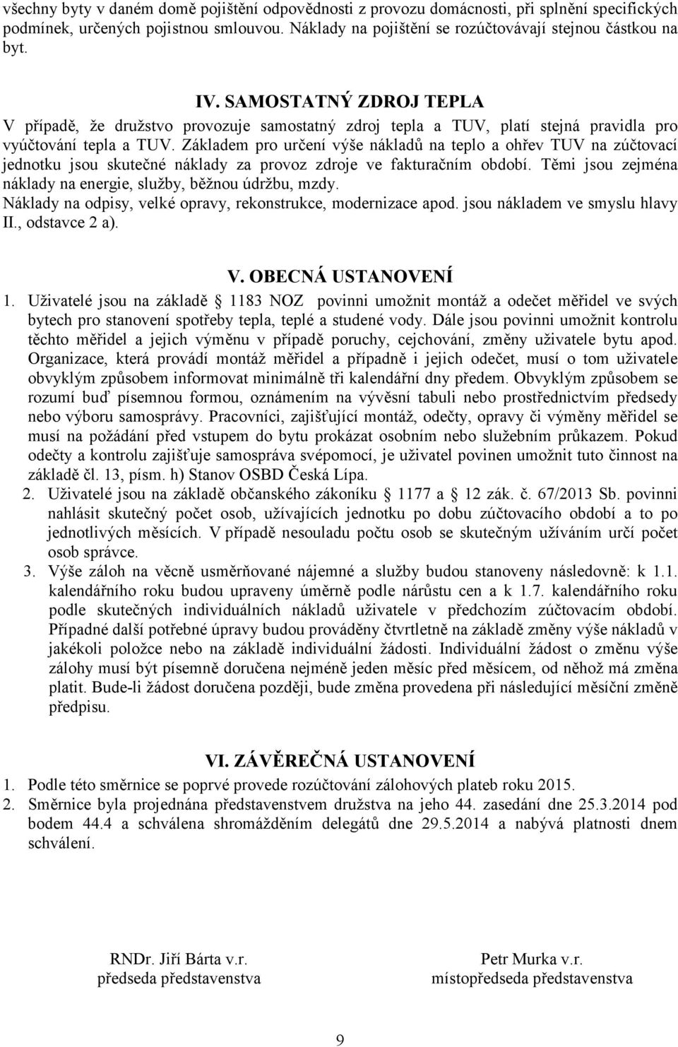 Základem pro určení výše nákladů na teplo a ohřev TUV na zúčtovací jednotku jsou skutečné náklady za provoz zdroje ve fakturačním období.