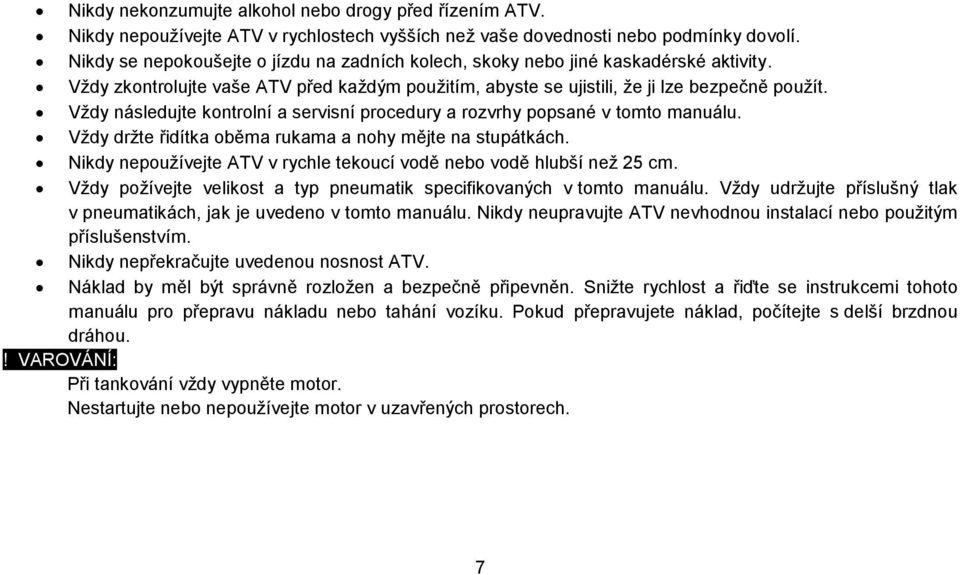 Vždy následujte kontrolní a servisní procedury a rozvrhy popsané v tomto manuálu. Vždy držte řidítka oběma rukama a nohy mějte na stupátkách.