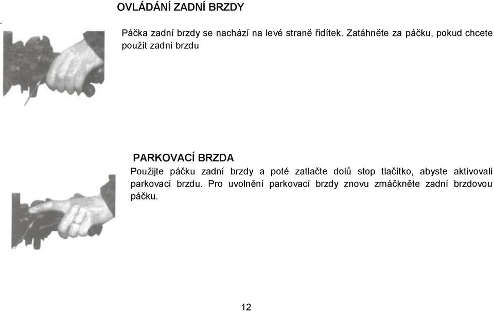 páčku zadní brzdy a poté zatlačte dolů stop tlačítko, abyste aktivovali