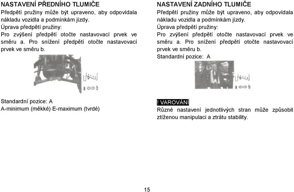 NASTAVENÍ ZADNÍHO TLUMIČE Předpětí pružiny může být upraveno, aby odpovídala nákladu vozidla a podmínkám jízdy.