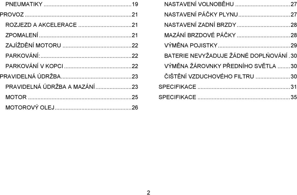 .. 26 NASTAVENÍ VOLNOBĚHU... 27 NASTAVENÍ PÁČKY PLYNU... 27 NASTAVENÍ ZADNÍ BRZDY... 28 MAZÁNÍ BRZDOVÉ PÁČKY.