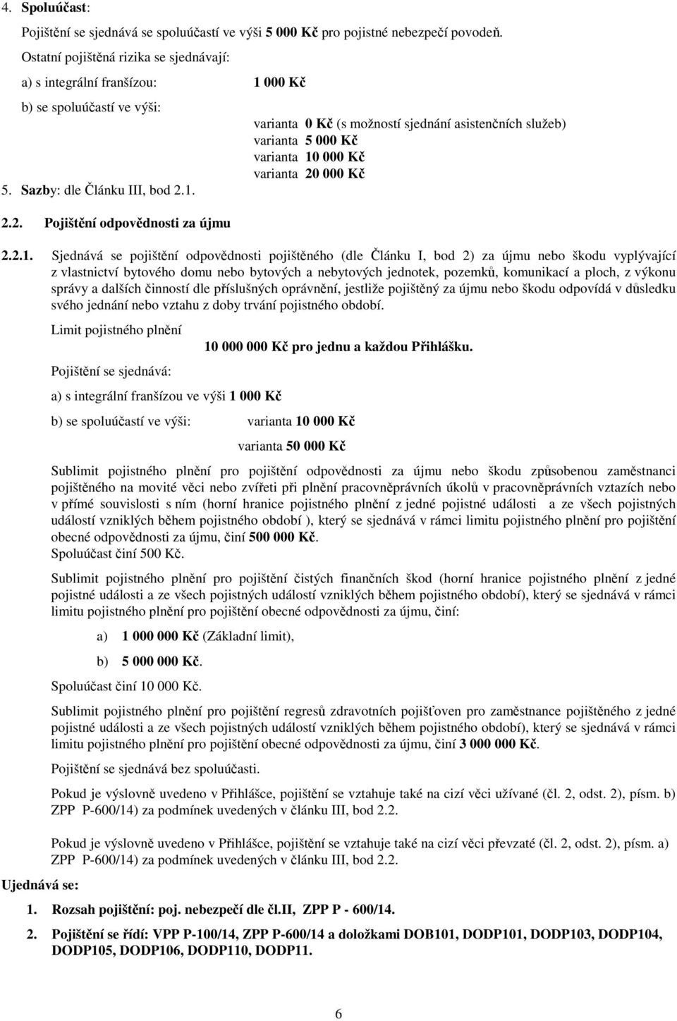 1. 2.2. Pojištění odpovědnosti za újmu varianta 0 Kč (s možností sjednání asistenčních služeb) varianta 5 000 Kč varianta 10 000 Kč varianta 20 000 Kč 2.2.1. Sjednává se pojištění odpovědnosti