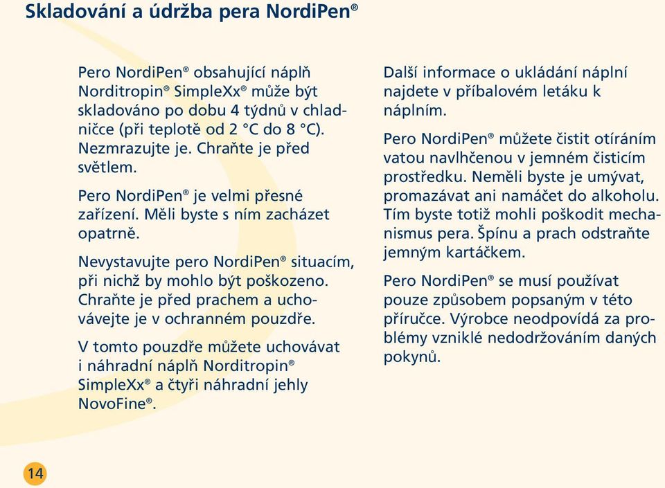 Chraňte je před prachem a uchovávejte je v ochranném pouzdře. V tomto pouzdře mºžete uchovávat i náhradní náplň Norditropin SimpleXx ačtyři náhradní jehly NovoFine.