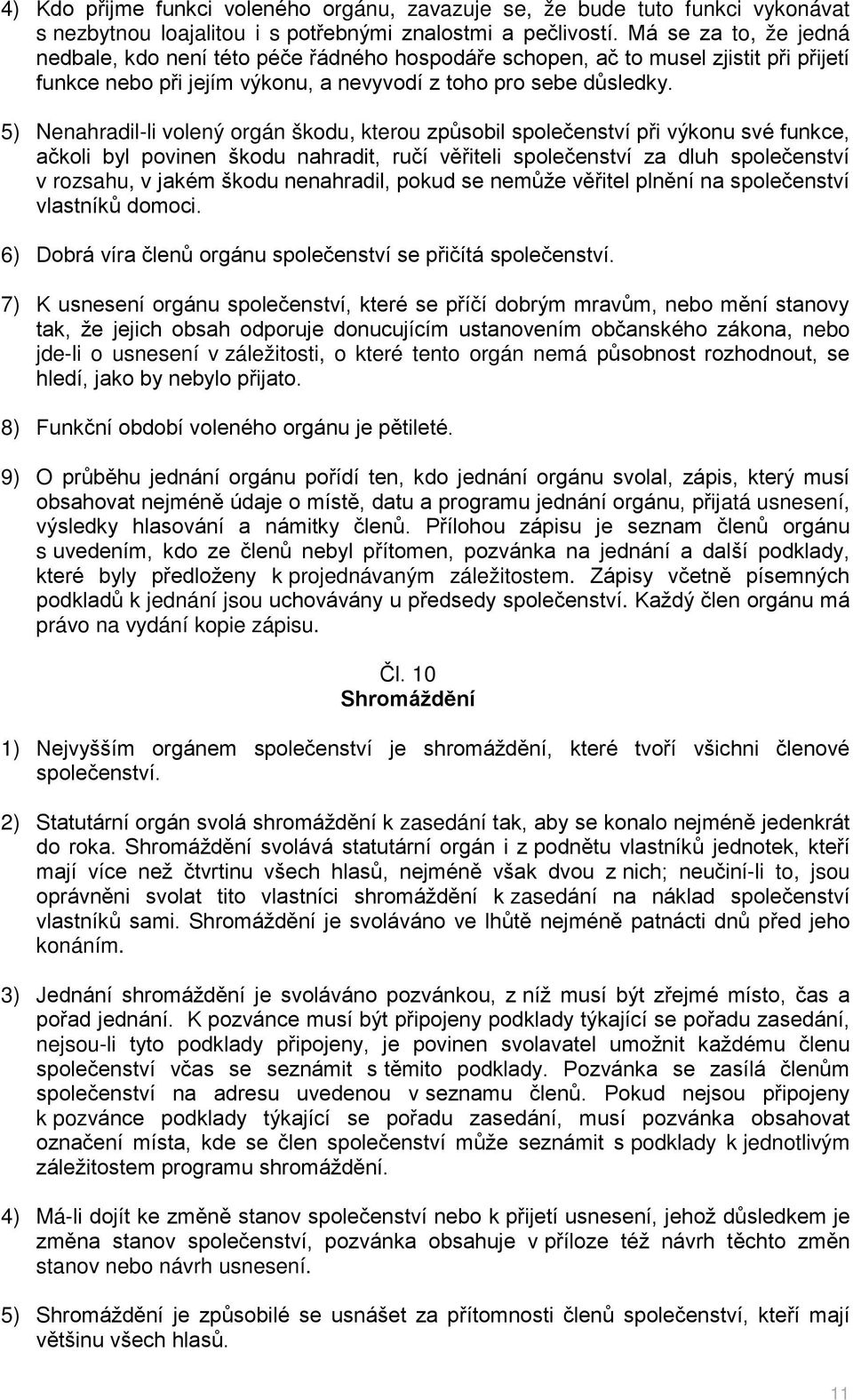 5) Nenahradil-li volený orgán škodu, kterou způsobil společenství při výkonu své funkce, ačkoli byl povinen škodu nahradit, ručí věřiteli společenství za dluh společenství v rozsahu, v jakém škodu