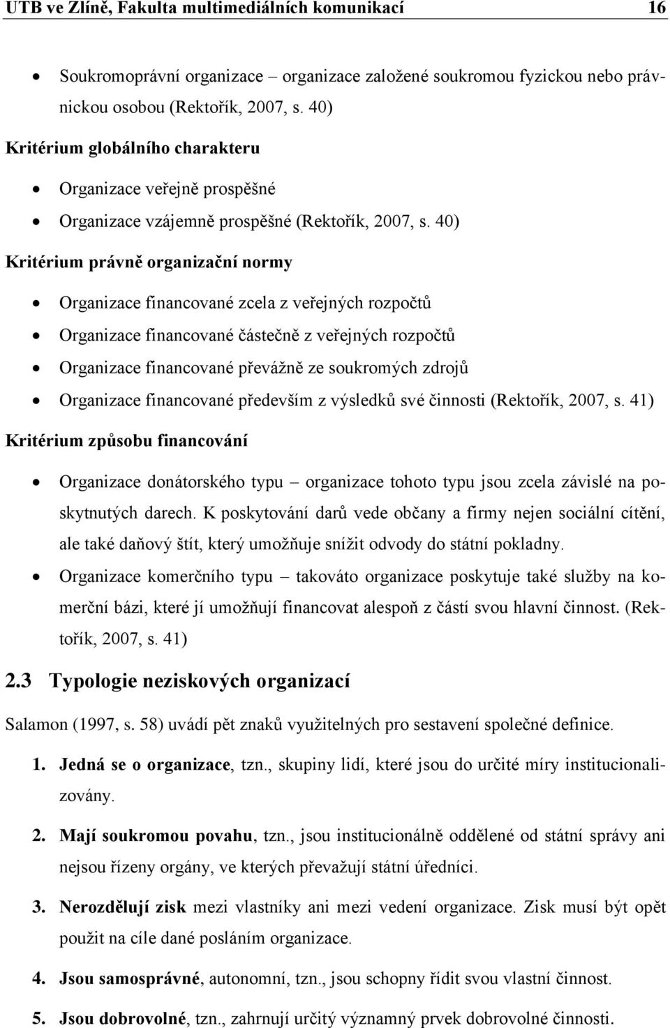 40) Kritérium právně organizační normy Organizace financované zcela z veřejných rozpočtů Organizace financované částečně z veřejných rozpočtů Organizace financované převážně ze soukromých zdrojů