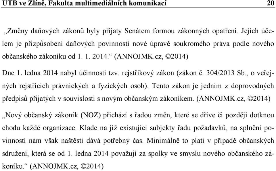 rejstříkový zákon (zákon č. 304/2013 Sb., o veřejných rejstřících právnických a fyzických osob). Tento zákon je jedním z doprovodných předpisů přijatých v souvislosti s novým občanským zákoníkem.