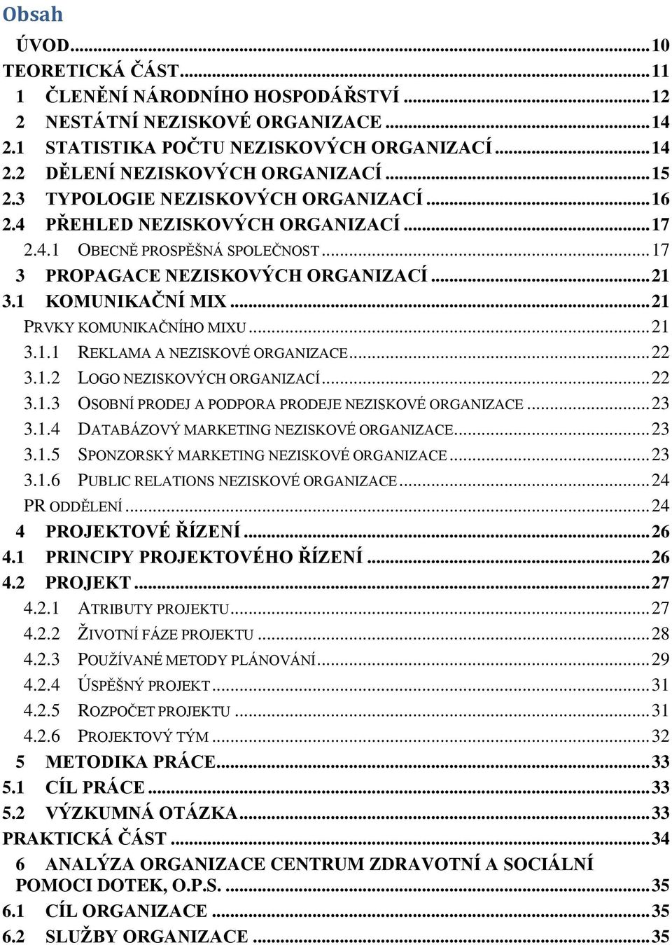 .. 21 PRVKY KOMUNIKAČNÍHO MIXU... 21 3.1.1 REKLAMA A NEZISKOVÉ ORGANIZACE... 22 3.1.2 LOGO NEZISKOVÝCH ORGANIZACÍ... 22 3.1.3 OSOBNÍ PRODEJ A PODPORA PRODEJE NEZISKOVÉ ORGANIZACE... 23 3.1.4 DATABÁZOVÝ MARKETING NEZISKOVÉ ORGANIZACE.