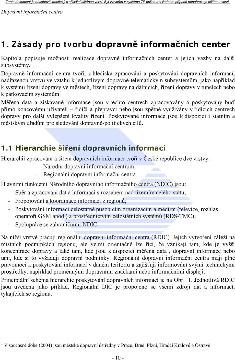 řízení dopravy ve městech, řízení dopravy na dálnicích, řízení dopravy v tunelech nebo k parkovacím systémům.