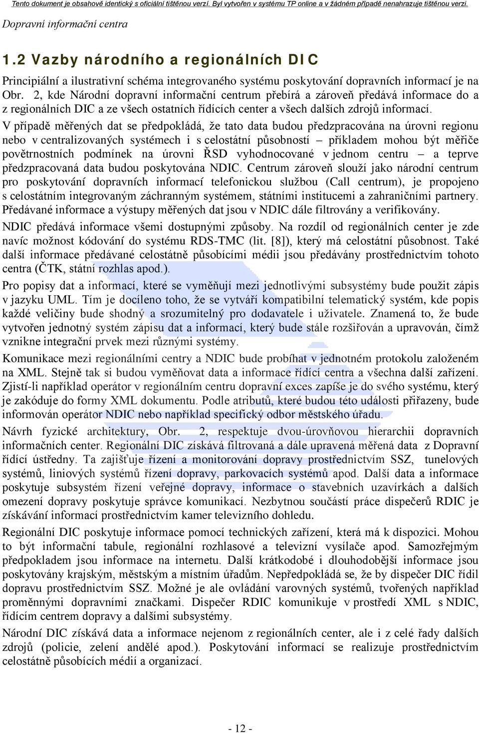 V případě měřených dat se předpokládá, že tato data budou předzpracována na úrovni regionu nebo v centralizovaných systémech i s celostátní působností příkladem mohou být měřiče povětrnostních