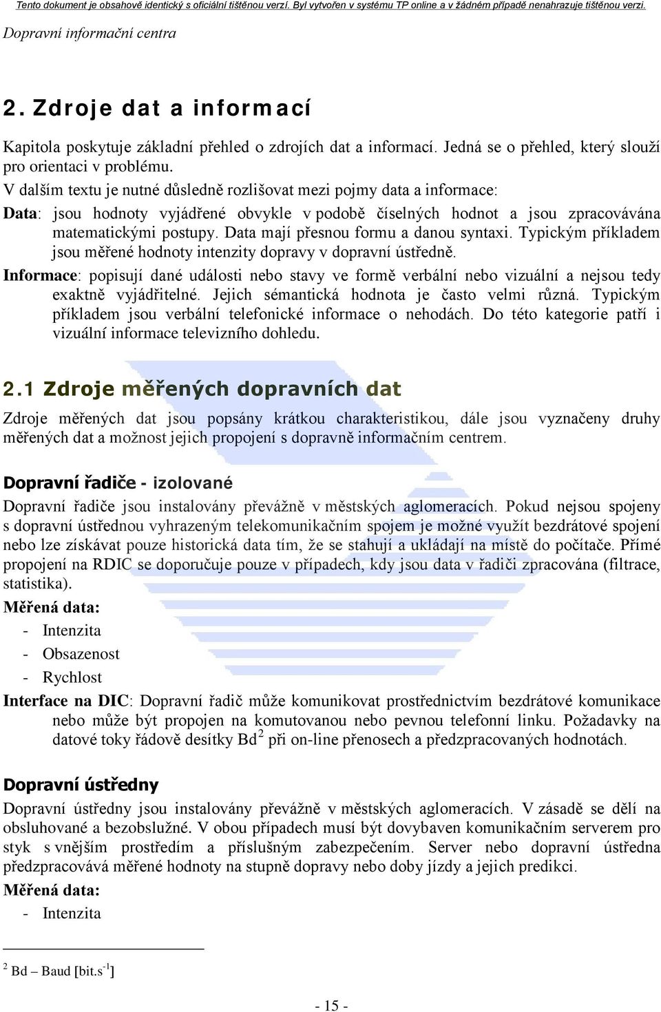 Data mají přesnou formu a danou syntaxi. Typickým příkladem jsou měřené hodnoty intenzity dopravy v dopravní ústředně.