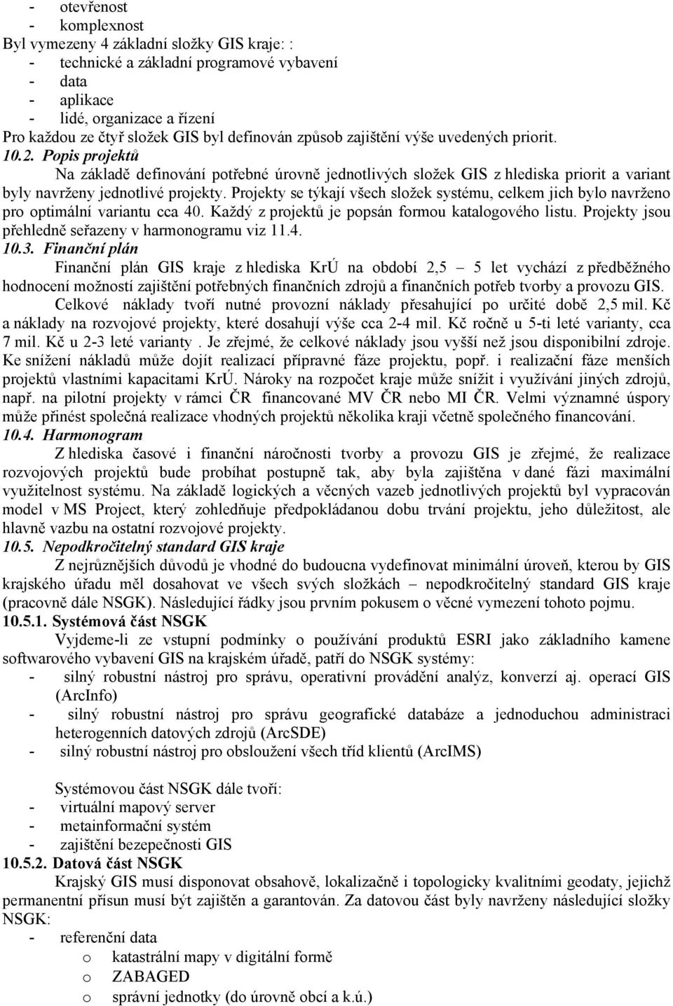 Projekty se týkají všech složek systému, celkem jich bylo navrženo pro optimální variantu cca 40. Každý z projektů je popsán formou katalogového listu.