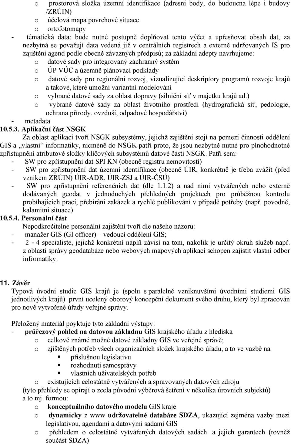 datové sady pro integrovaný záchranný systém o ÚP VÚC a územně plánovací podklady o datové sady pro regionální rozvoj, vizualizující deskriptory programů rozvoje krajů a takové, které umožní