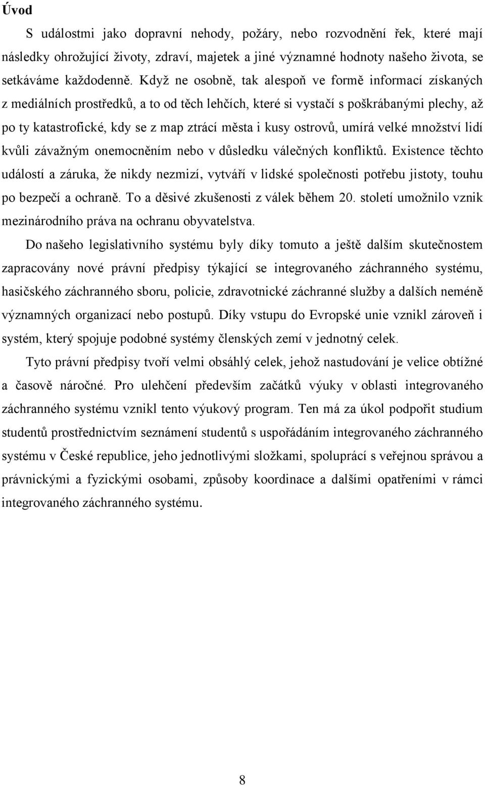 kusy ostrovů, umírá velké množství lidí kvůli závažným onemocněním nebo v důsledku válečných konfliktů.