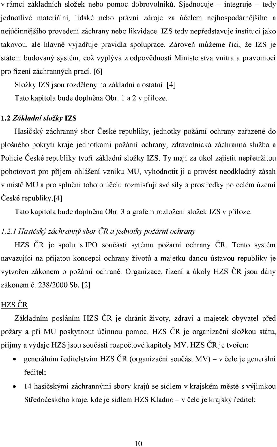 IZS tedy nepředstavuje instituci jako takovou, ale hlavně vyjadřuje pravidla spolupráce.