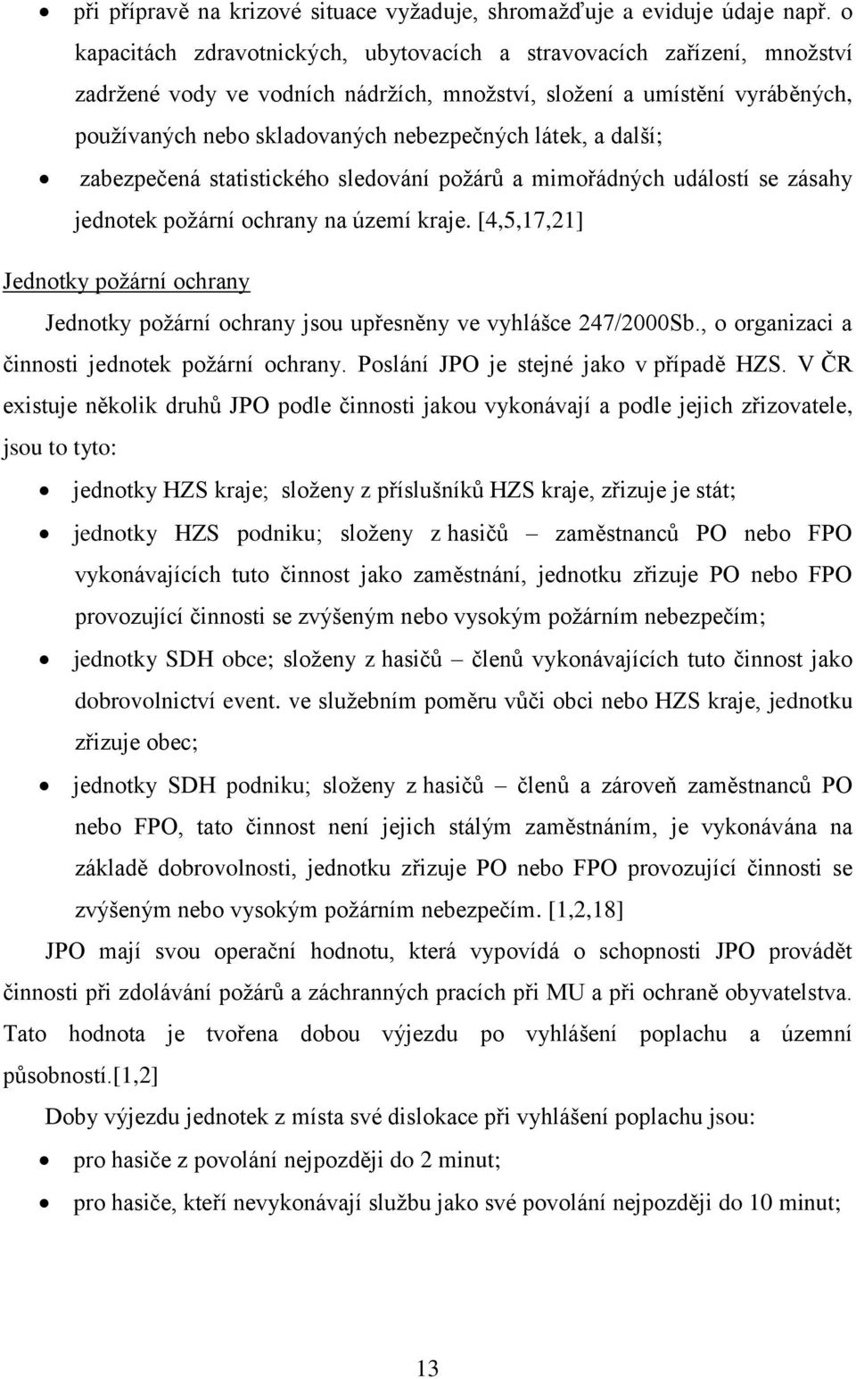 látek, a další; zabezpečená statistického sledování požárů a mimořádných událostí se zásahy jednotek požární ochrany na území kraje.