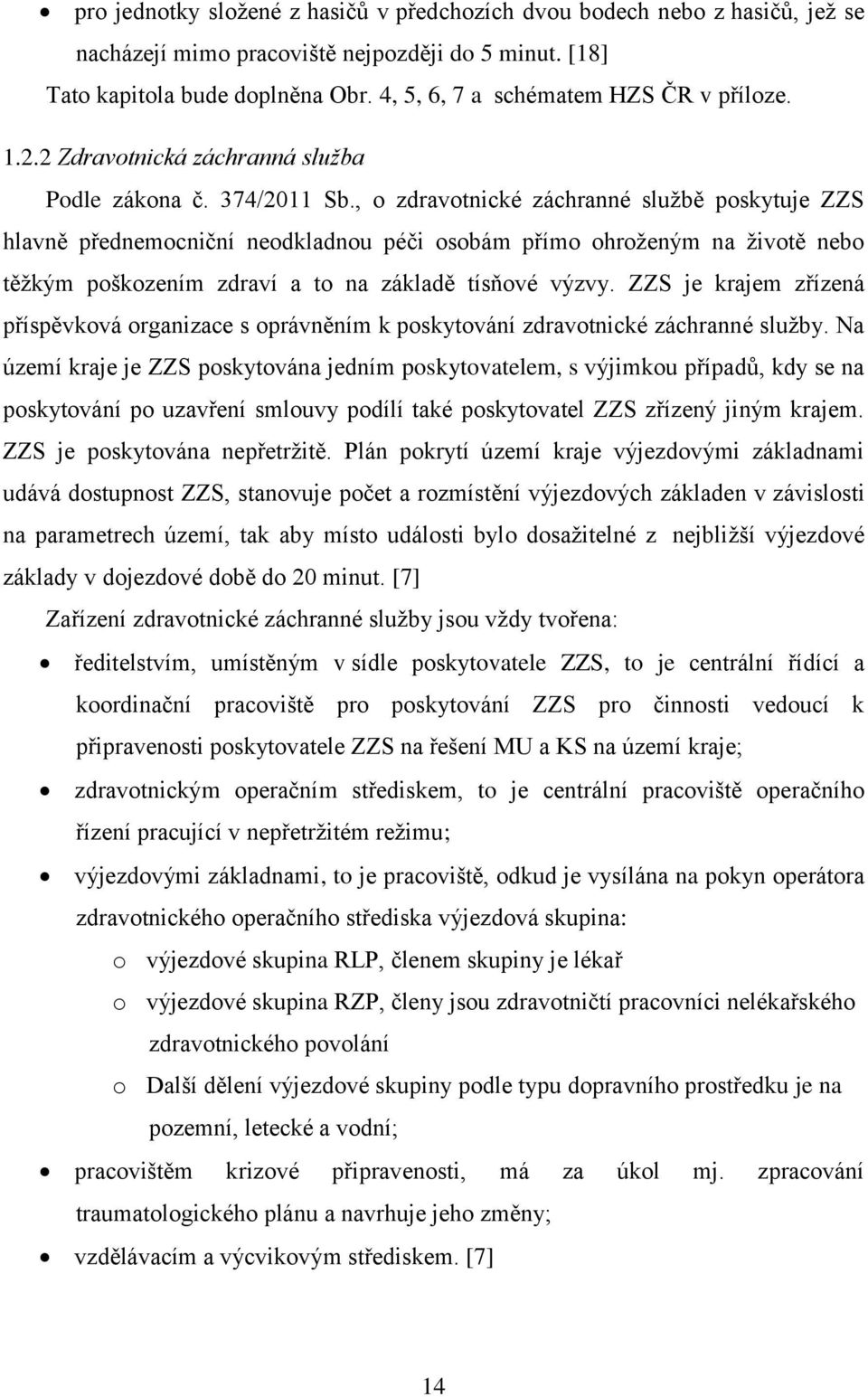 , o zdravotnické záchranné službě poskytuje ZZS hlavně přednemocniční neodkladnou péči osobám přímo ohroženým na životě nebo těžkým poškozením zdraví a to na základě tísňové výzvy.