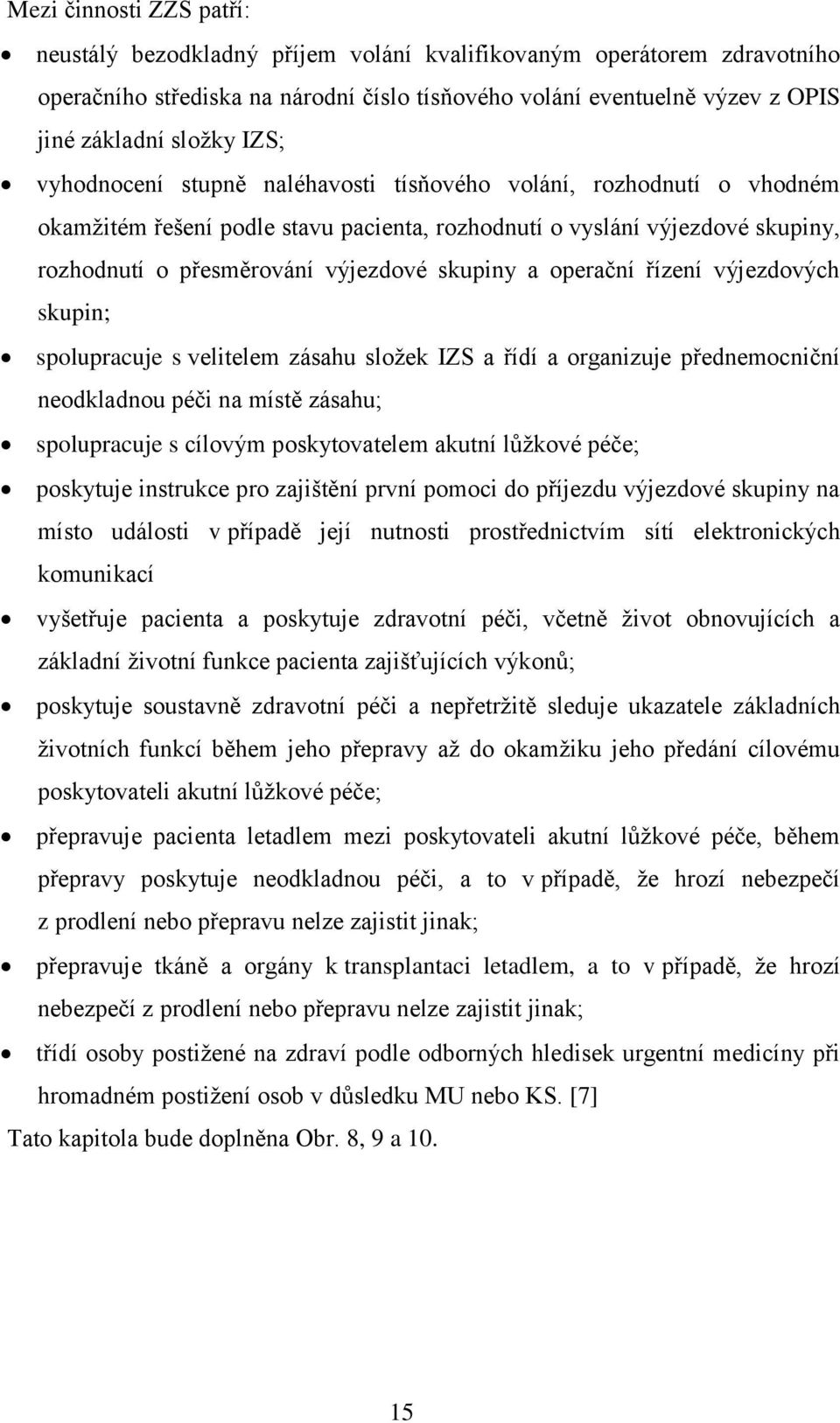 operační řízení výjezdových skupin; spolupracuje s velitelem zásahu složek IZS a řídí a organizuje přednemocniční neodkladnou péči na místě zásahu; spolupracuje s cílovým poskytovatelem akutní