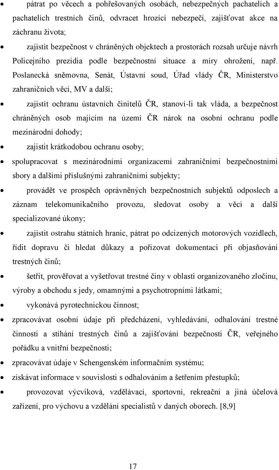 Poslanecká sněmovna, Senát, Ústavní soud, Úřad vlády ČR, Ministerstvo zahraničních věcí, MV a další; zajistit ochranu ústavních činitelů ČR, stanoví-li tak vláda, a bezpečnost chráněných osob majícím