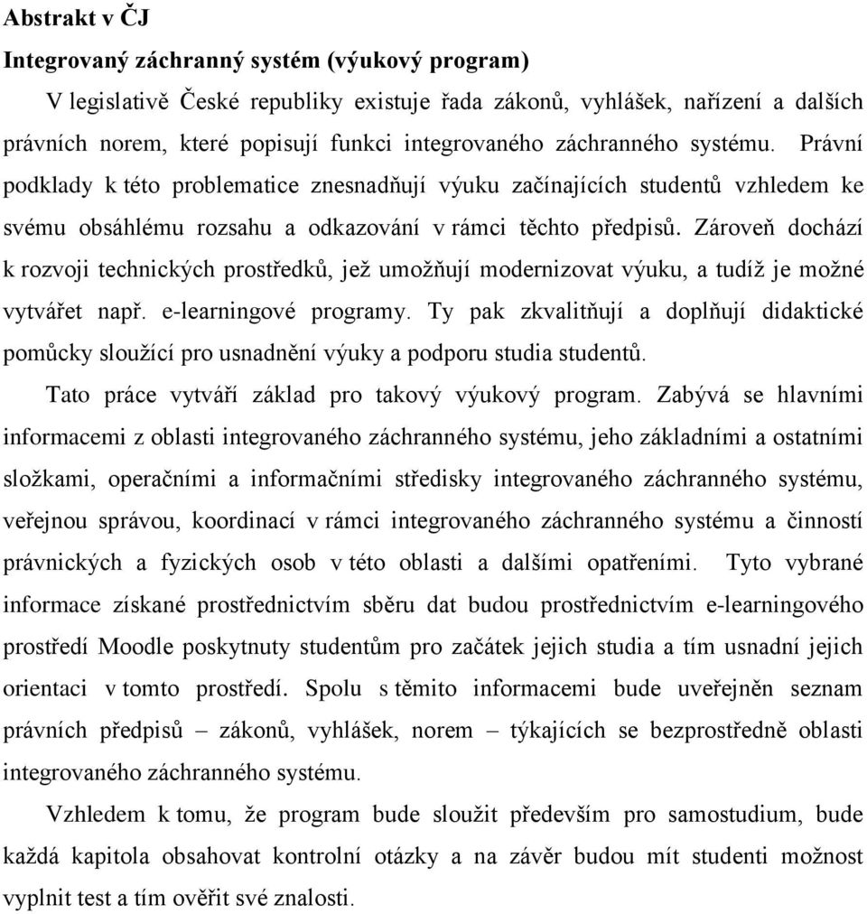 Zároveň dochází k rozvoji technických prostředků, jež umožňují modernizovat výuku, a tudíž je možné vytvářet např. e-learningové programy.