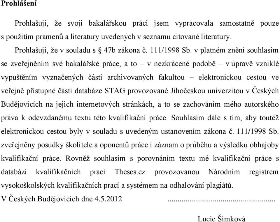 v platném znění souhlasím se zveřejněním své bakalářské práce, a to v nezkrácené podobě v úpravě vzniklé vypuštěním vyznačených částí archivovaných fakultou elektronickou cestou ve veřejně přístupné