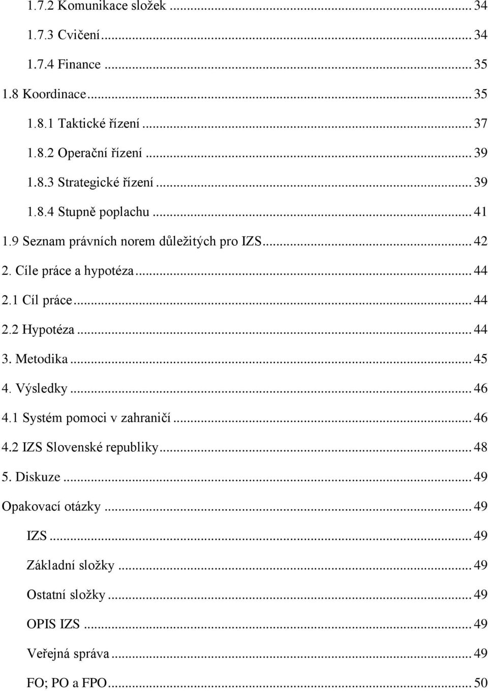 .. 44 2.1 Cíl práce... 44 2.2 Hypotéza... 44 3. Metodika... 45 4. Výsledky... 46 4.1 Systém pomoci v zahraničí... 46 4.2 IZS Slovenské republiky.