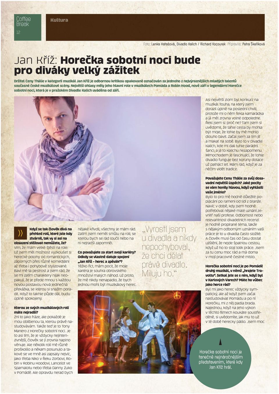 Největší ohlasy měly jeho hlavní role v muzikálech Pomáda a Robin Hood, nově září v legendární Horečce sobotní noci, která je v pražském Divadle Kalich uváděna od září.