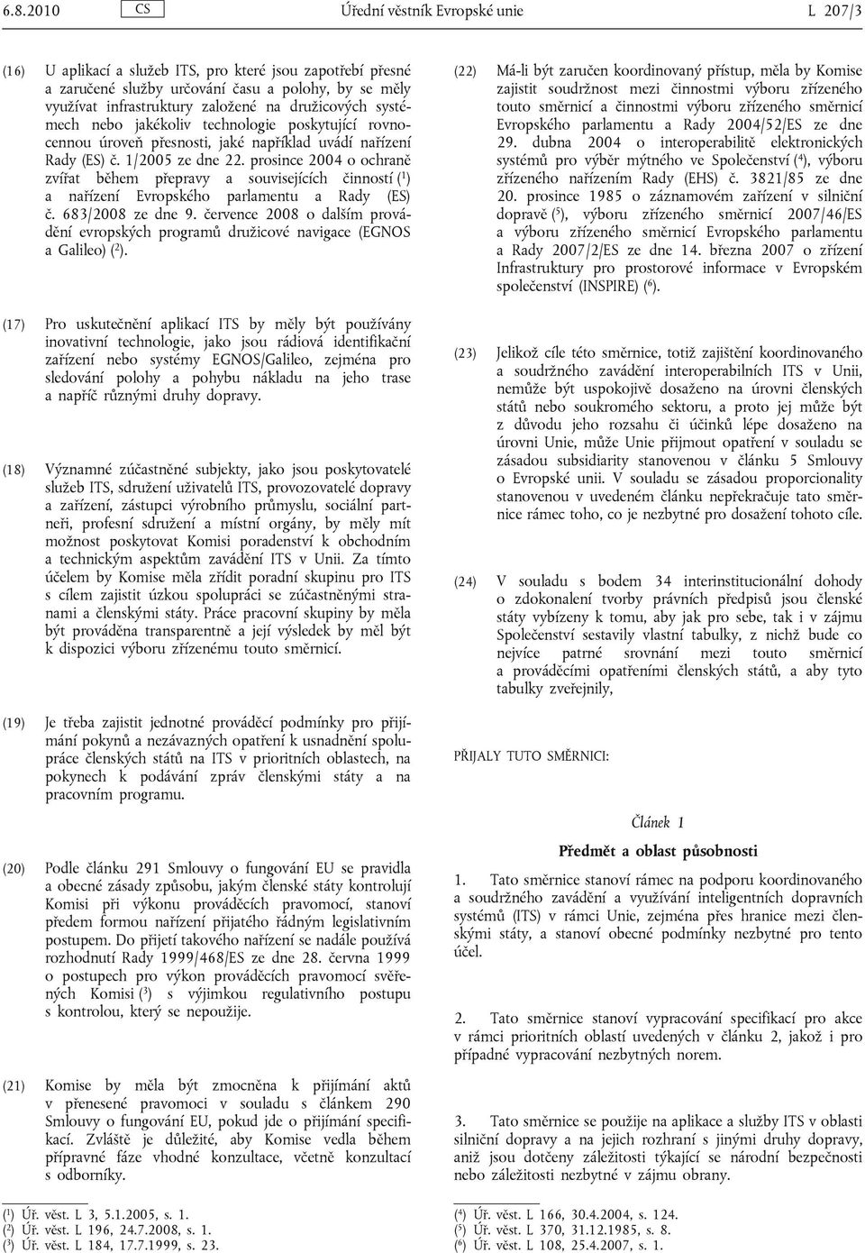 prosince 2004 o ochraně zvířat během přepravy a souvisejících činností ( 1 ) a nařízení Evropského parlamentu a Rady (ES) č. 683/2008 ze dne 9.