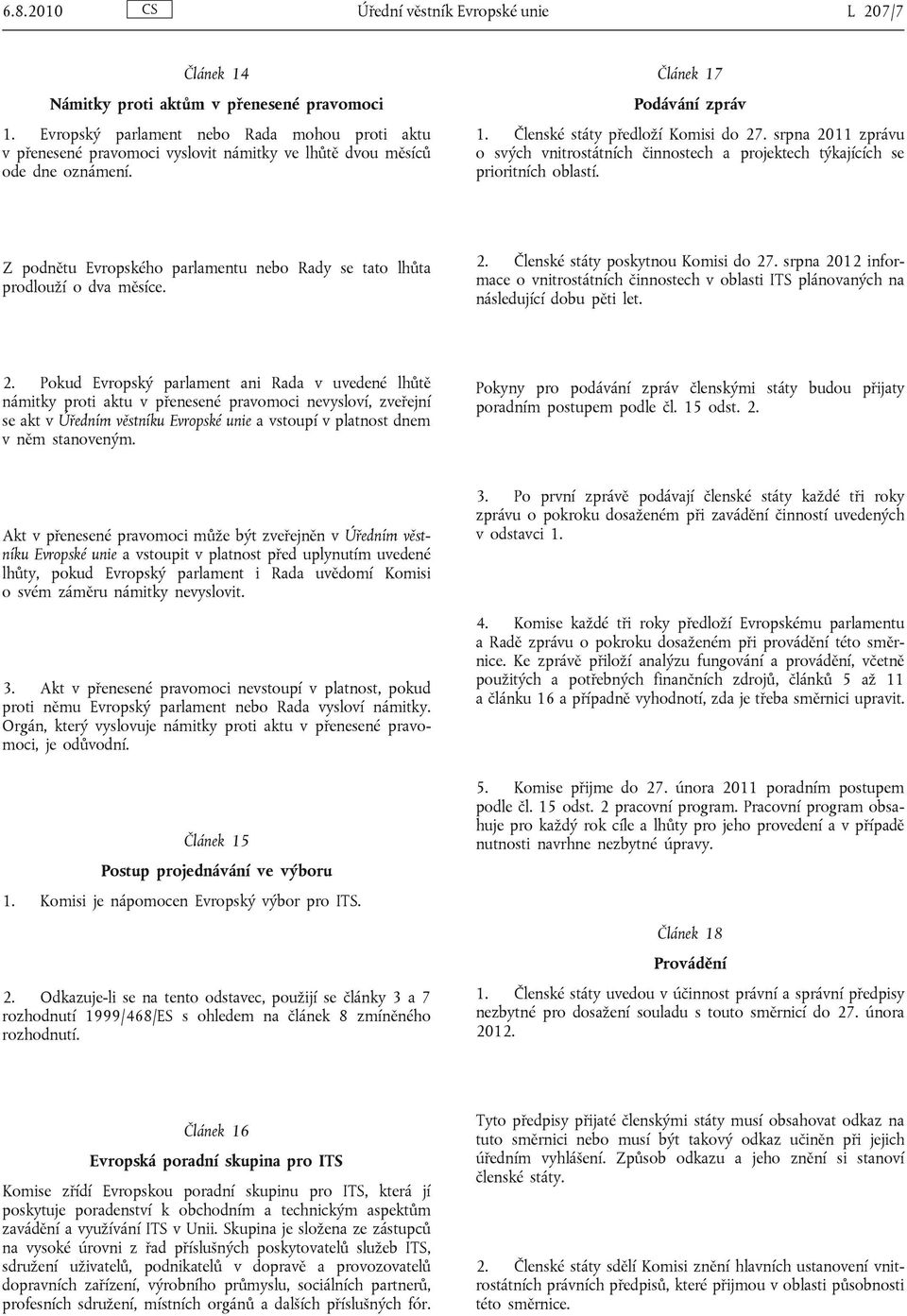 srpna 2011 zprávu o svých vnitrostátních činnostech a projektech týkajících se prioritních oblastí. Z podnětu Evropského parlamentu nebo Rady se tato lhůta prodlouží o dva měsíce. 2. Členské státy poskytnou Komisi do 27.