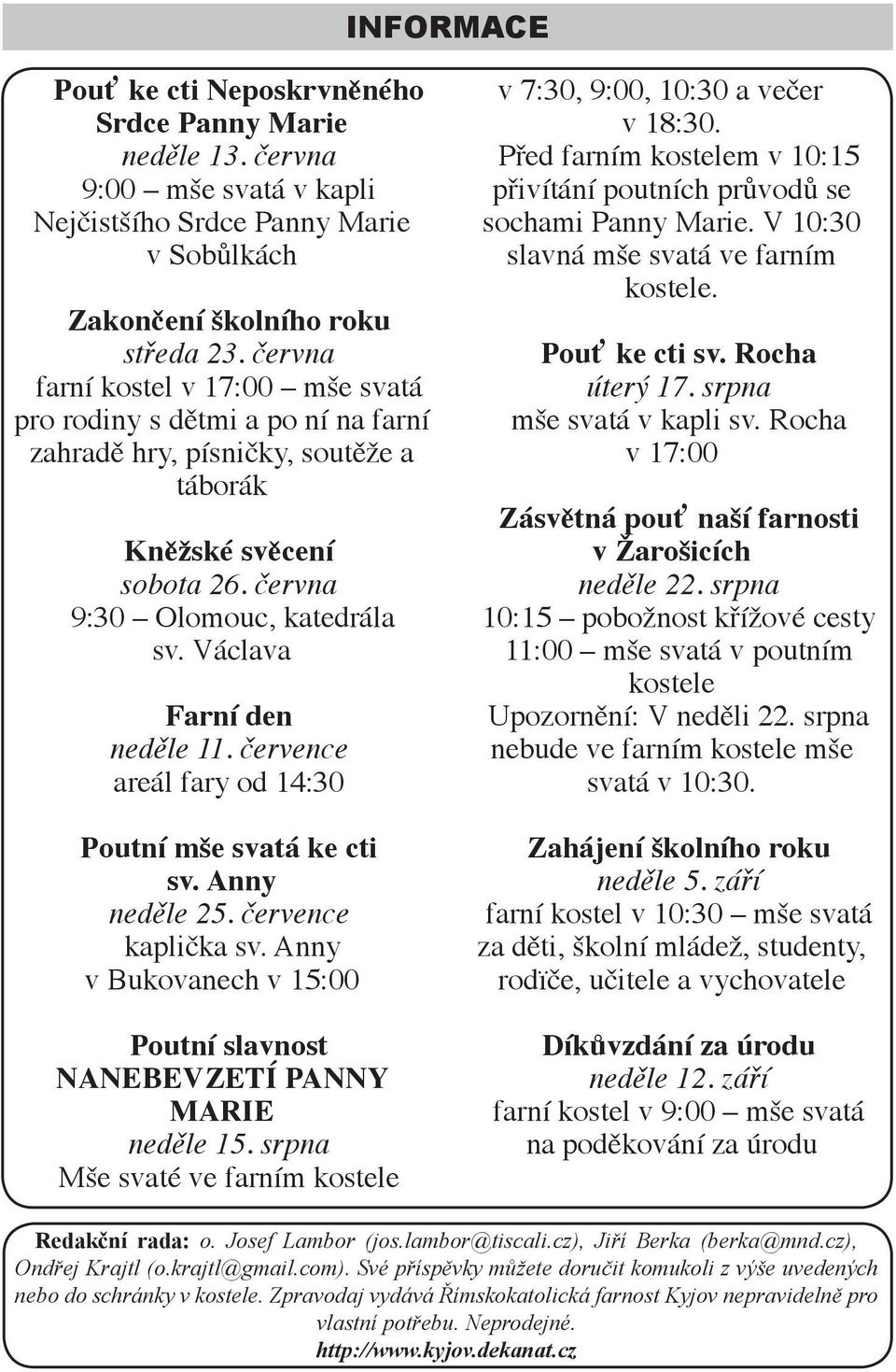 Václava Farní den neděle 11. července areál fary od 14:30 Poutní mše svatá ke cti sv. Anny neděle 25. července kaplička sv. Anny v Bukovanech v 15:00 Poutní slavnost NANEBEVZETÍ PANNY MARIE neděle 15.