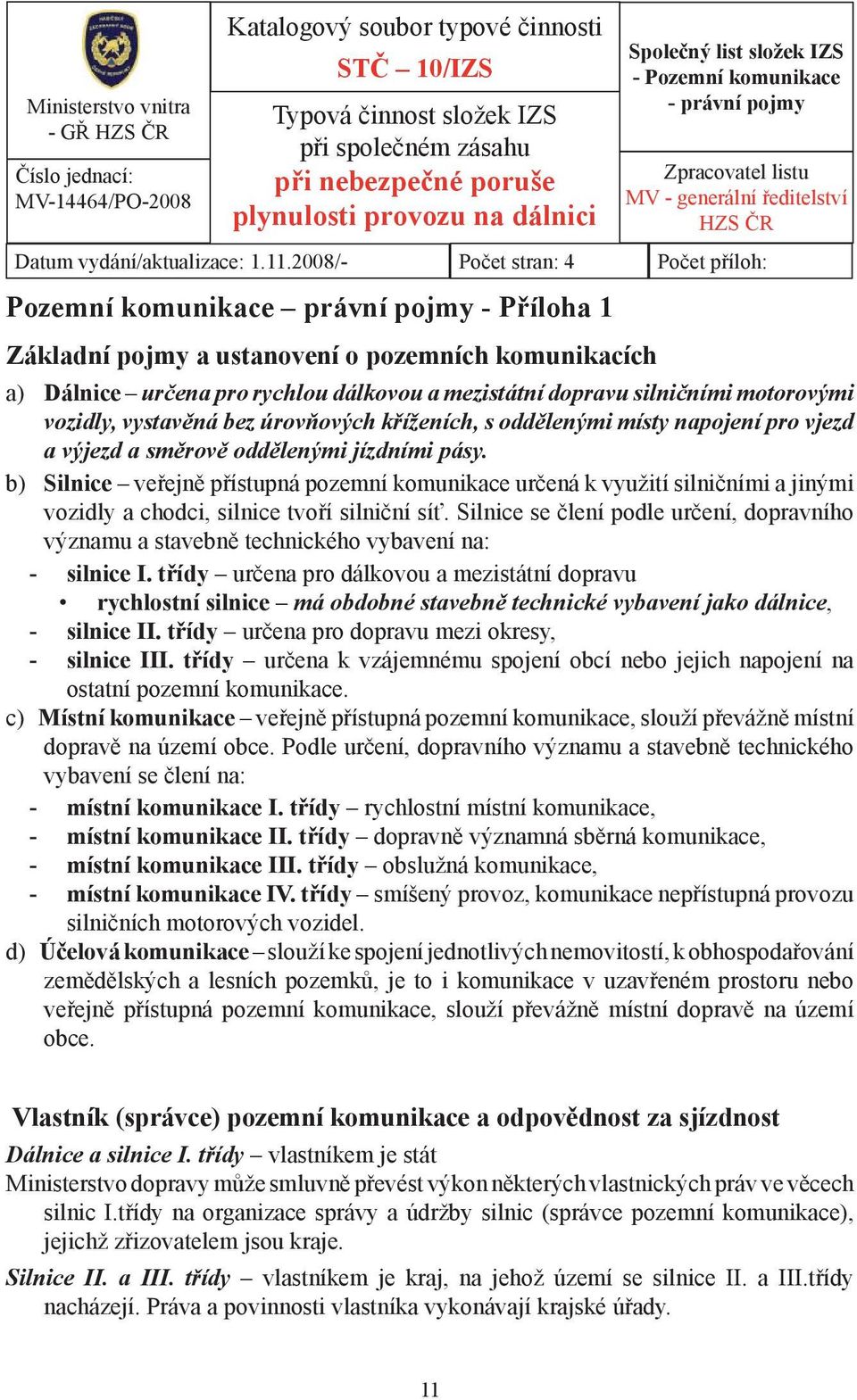 2008/- Počet stran: 4 Počet příloh: Pozemní komunikace právní pojmy - Příloha 1 Základní pojmy a ustanovení o pozemních komunikacích a) Dálnice určena pro rychlou dálkovou a mezistátní dopravu