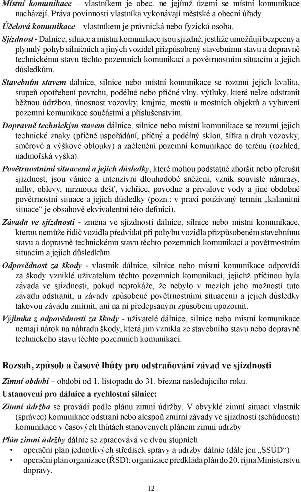 Sjízdnost - Dálnice, silnice a místní komunikace jsou sjízdné, jestliže umožňují bezpečný a plynulý pohyb silničních a jiných vozidel přizpůsobený stavebnímu stavu a dopravně technickému stavu těchto