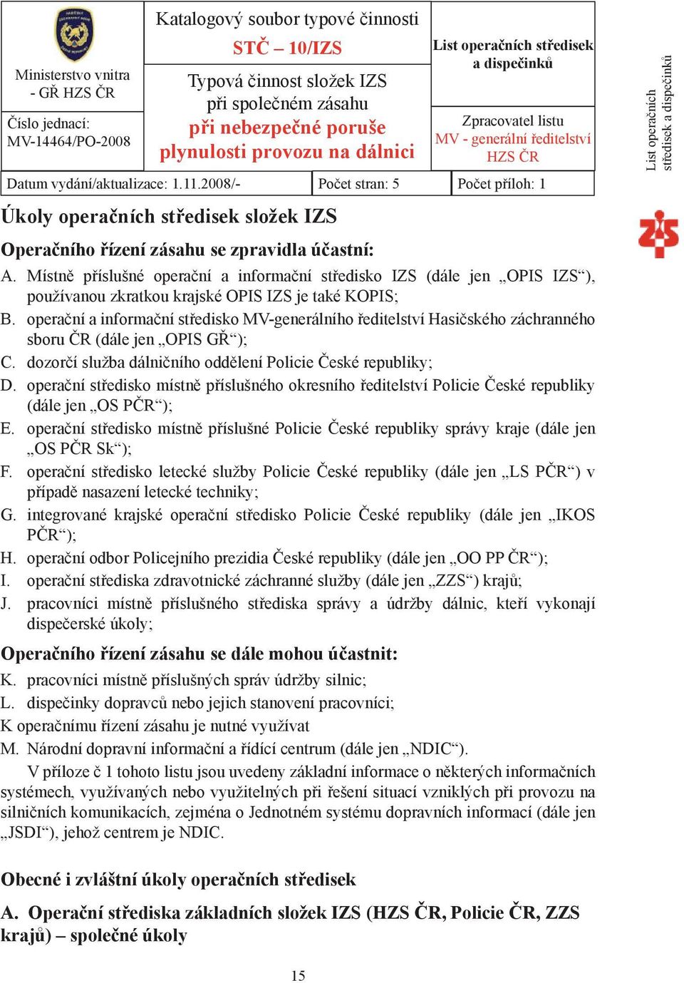 2008/- Počet stran: 5 Počet příloh: 1 Úkoly operačních středisek složek IZS Operačního řízení zásahu se zpravidla účastní: A.