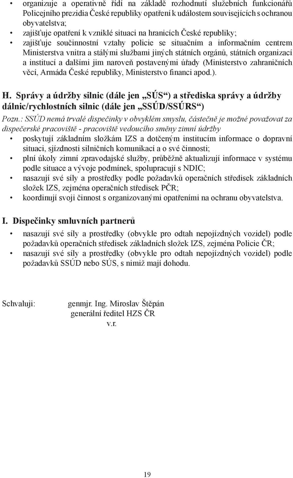 institucí a dalšími jim naroveň postavenými úřady (Ministerstvo zahraničních věcí, Armáda České republiky, Ministerstvo financi apod.). H.